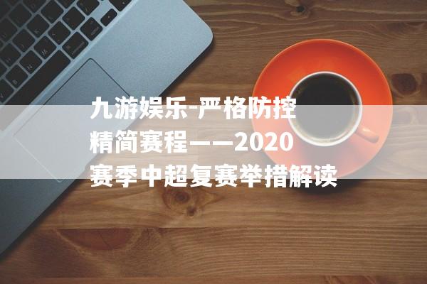 九游娱乐-严格防控 精简赛程——2020赛季中超复赛举措解读